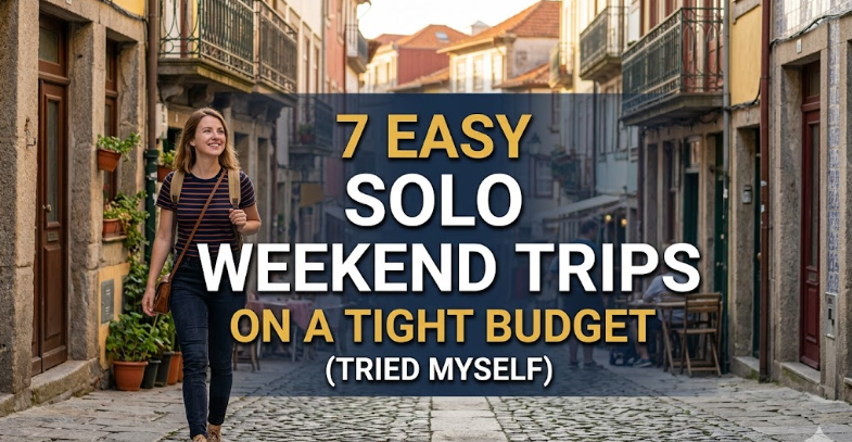 7 Easy Solo Weekend Trips on a Tight Budget (Tried Myself)