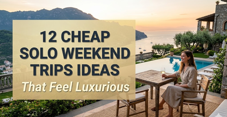 12 Cheap Solo Weekend Trips Ideas That Feel Luxurious