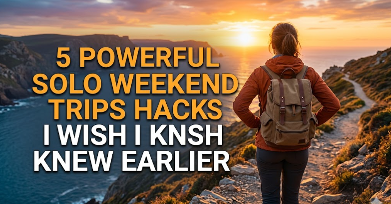 5 Powerful Solo Weekend Trips Hacks I Wish I Knew Earlier