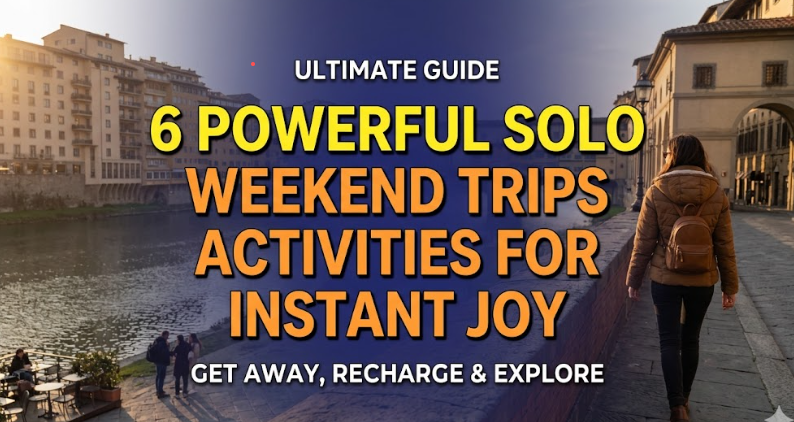 6 Powerful Solo Weekend Trips Activities for Instant Joy