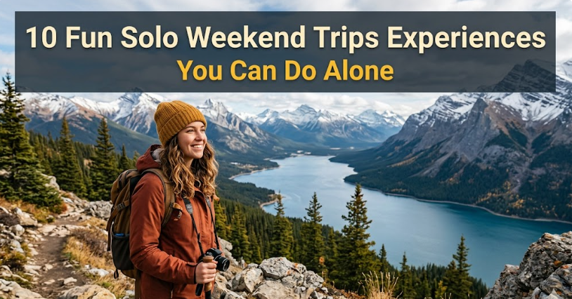 10 Fun Solo Weekend Trips Experiences You Can Do Alone