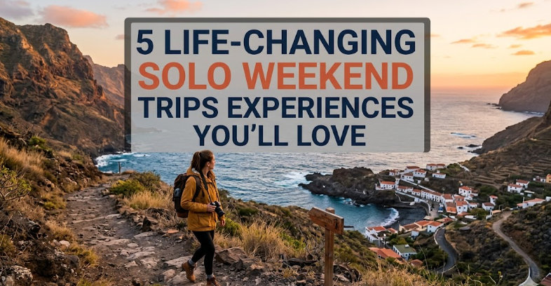 5 Life-Changing Solo Weekend Trips Experiences You’ll Love