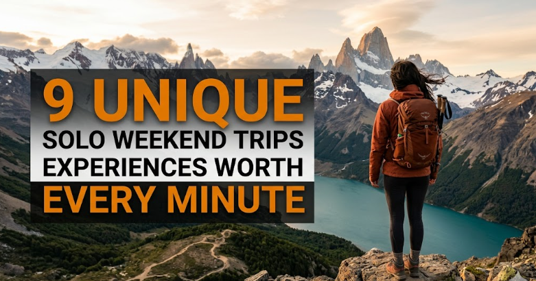 9 Unique Solo Weekend Trips Experiences Worth Every Minute