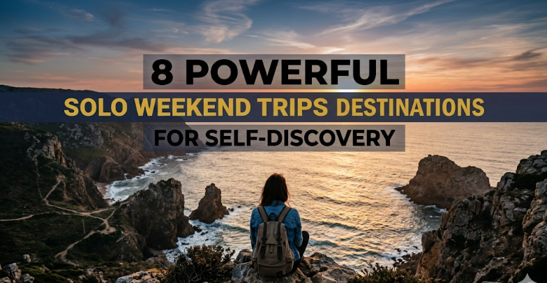 8 Powerful Solo Weekend Trips Destinations for Self-Discovery