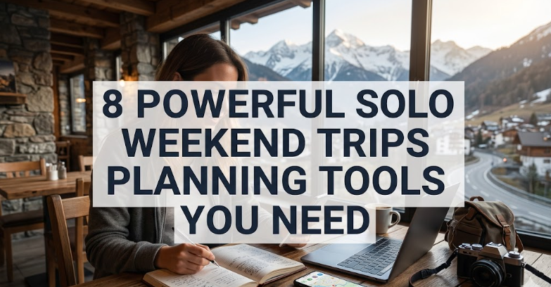 8 Powerful Solo Weekend Trips Planning Tools You Need